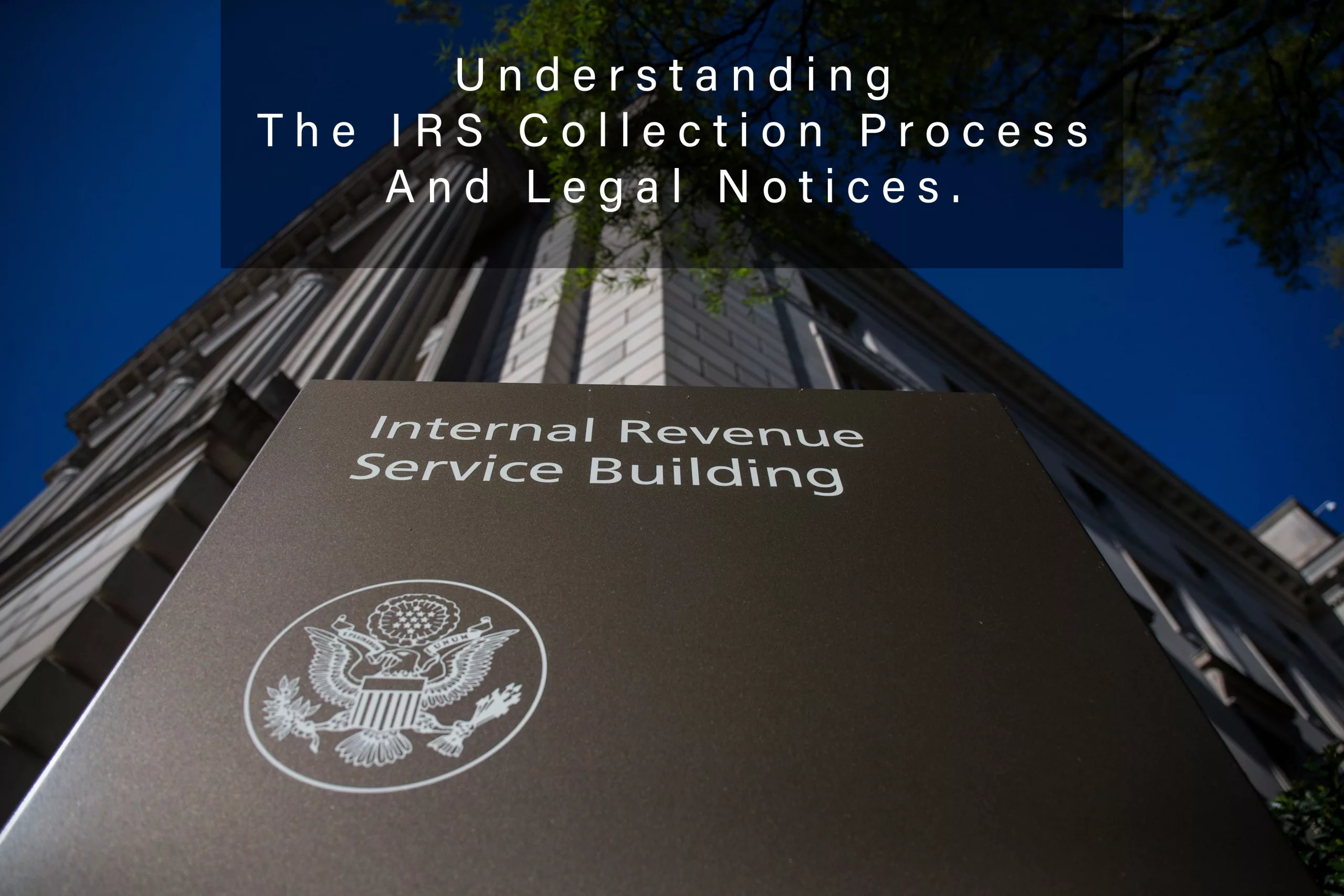 Understanding The IRS Collection Process And Legal Notices